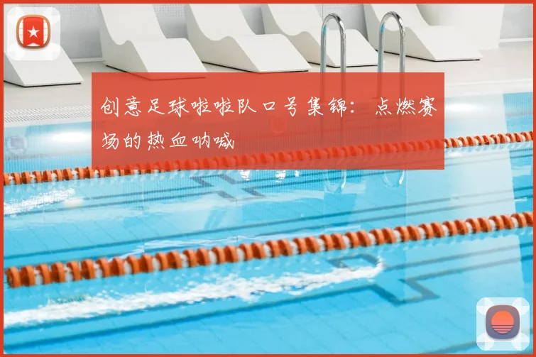 创意足球啦啦队口号集锦:点燃赛场的热血呐喊